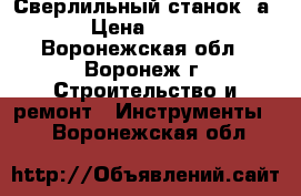 Сверлильный станок 2а-150 › Цена ­ 120 000 - Воронежская обл., Воронеж г. Строительство и ремонт » Инструменты   . Воронежская обл.